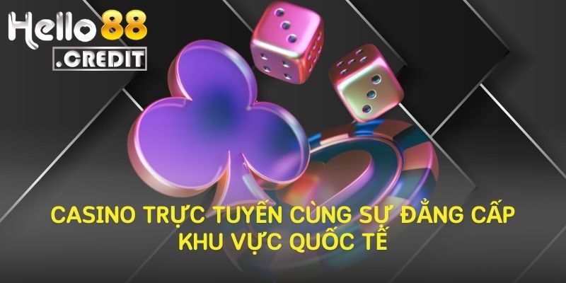 Casino Trực Tuyến Cùng Sự Đẳng Cấp Khu Vực Quốc Tế